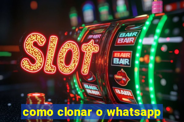 como clonar o whatsapp